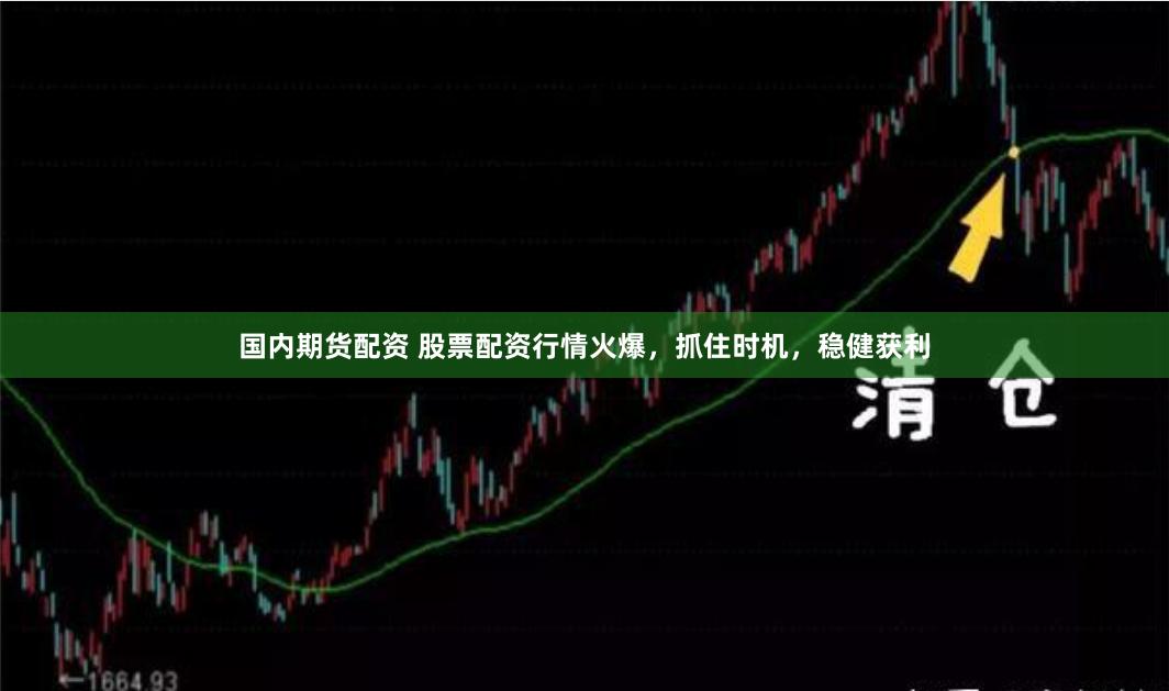 国内期货配资 股票配资行情火爆，抓住时机，稳健获利
