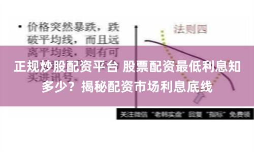 正规炒股配资平台 股票配资最低利息知多少？揭秘配资市场利息底线