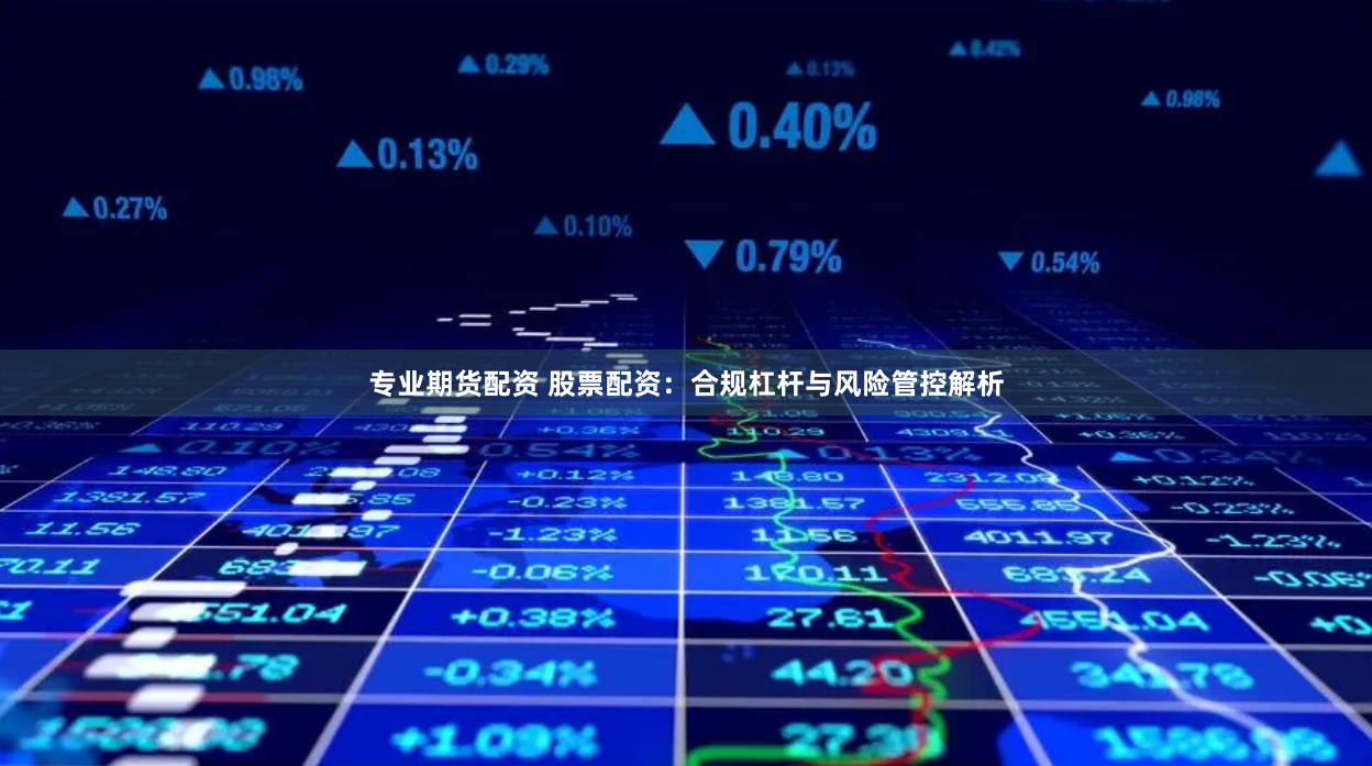 专业期货配资 股票配资：合规杠杆与风险管控解析